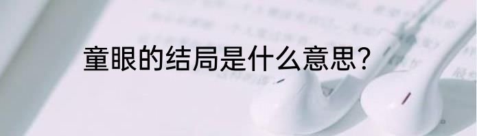童眼的结局是什么意思？