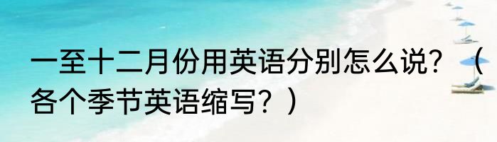 一至十二月份用英语分别怎么说？（各个季节英语缩写？）
