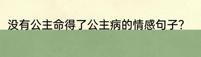 没有公主命得了公主病的情感句子？