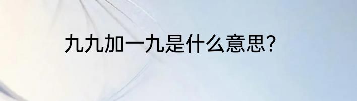 九九加一九是什么意思？