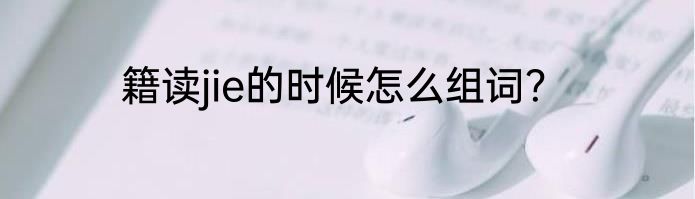 籍读jie的时候怎么组词？