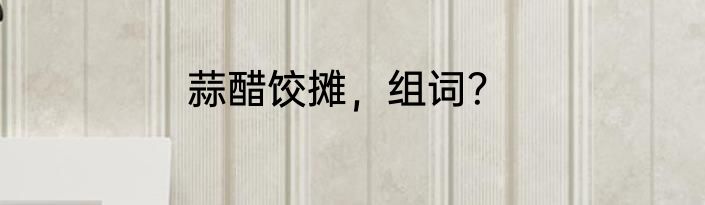 蒜醋饺摊，组词？