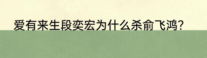 爱有来生段奕宏为什么杀俞飞鸿？