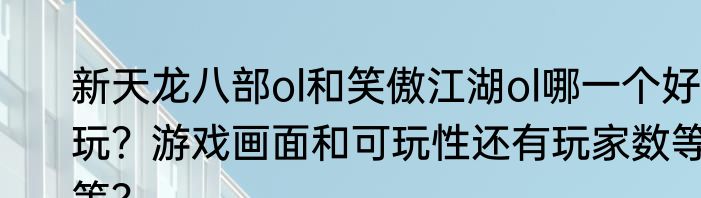 新天龙八部ol和笑傲江湖ol哪一个好玩？游戏画面和可玩性还有玩家数等等？
