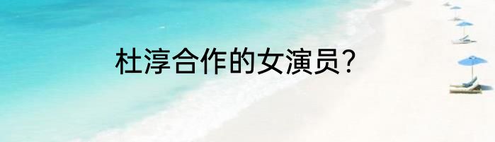 杜淳合作的女演员？