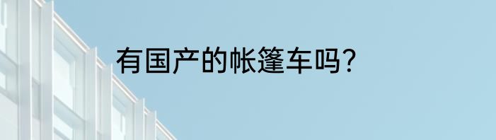 有国产的帐篷车吗？
