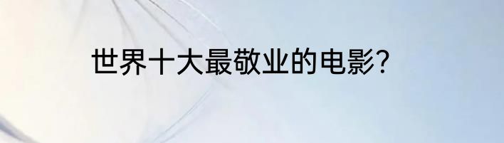 世界十大最敬业的电影？
