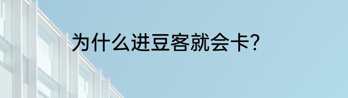 为什么进豆客就会卡？