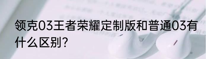 领克03王者荣耀定制版和普通03有什么区别？