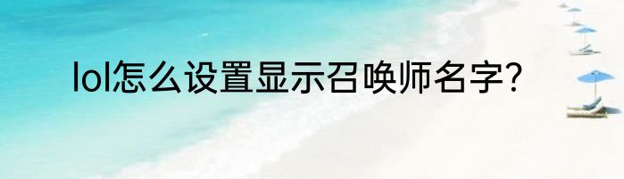 lol怎么设置显示召唤师名字？