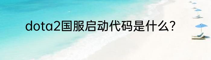 dota2国服启动代码是什么？