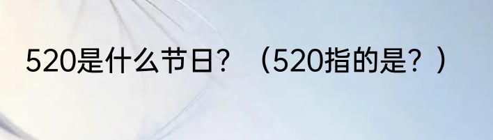 520是什么节日？（520指的是？）