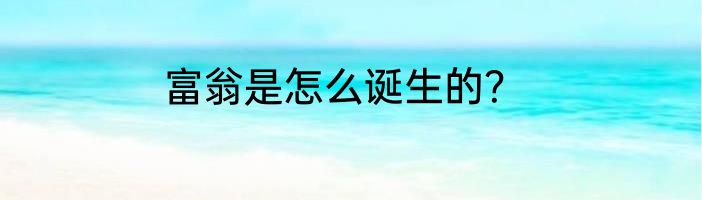 富翁是怎么诞生的？