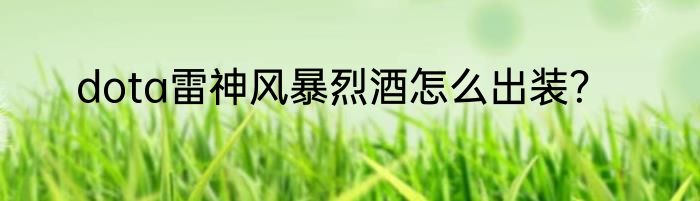 dota雷神风暴烈酒怎么出装？