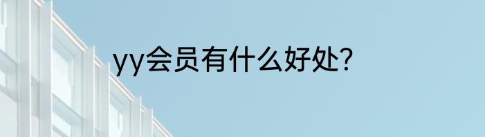 yy会员有什么好处？