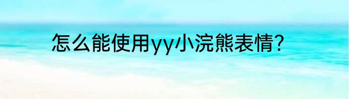 怎么能使用yy小浣熊表情？