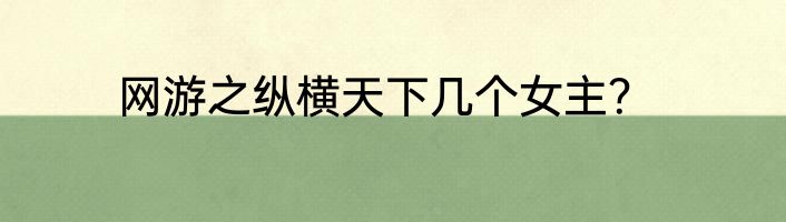 网游之纵横天下几个女主？