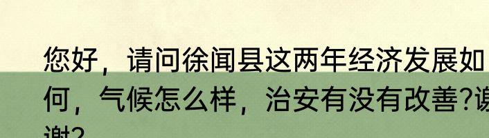 您好，请问徐闻县这两年经济发展如何，气候怎么样，治安有没有改善?谢谢？