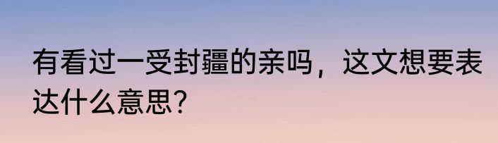 有看过一受封疆的亲吗，这文想要表达什么意思？