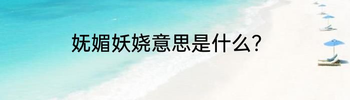 妩媚妖娆意思是什么？