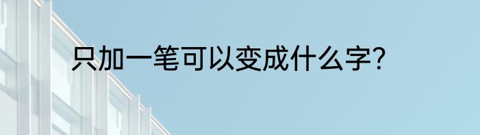 只加一笔可以变成什么字？