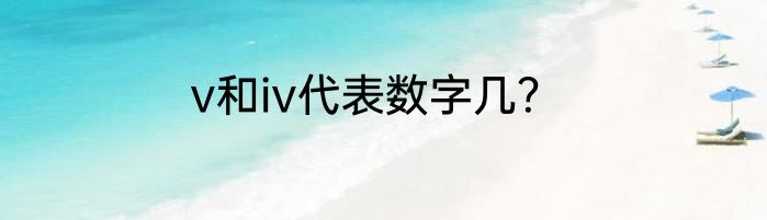 v和iv代表数字几？