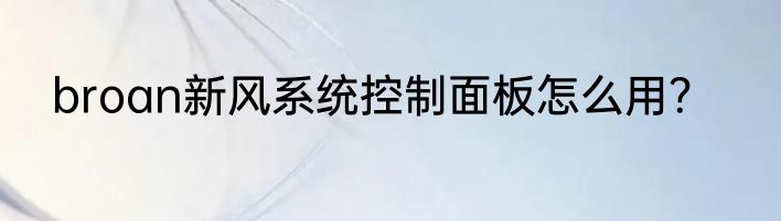 broan新风系统控制面板怎么用？