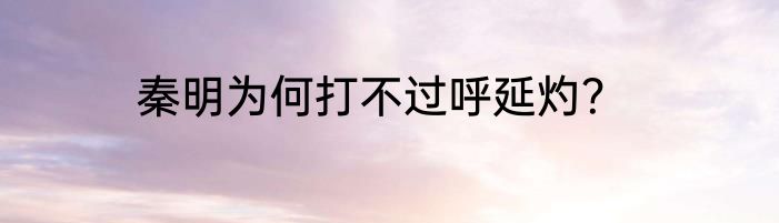秦明为何打不过呼延灼？