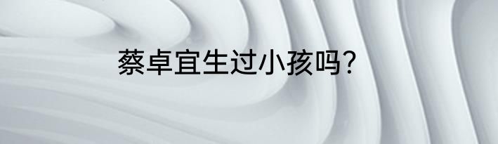 蔡卓宜生过小孩吗？