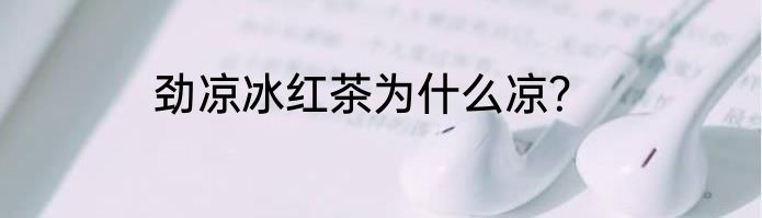 劲凉冰红茶为什么凉？