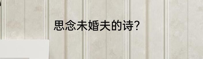 思念未婚夫的诗？