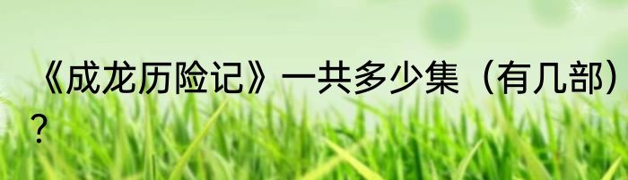 《成龙历险记》一共多少集（有几部）？