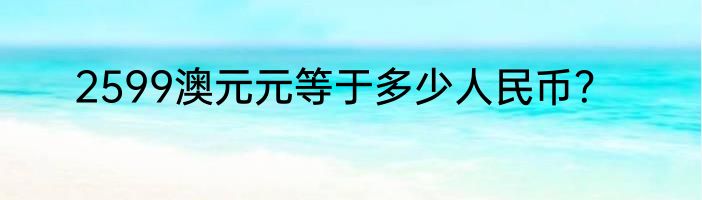 2599澳元元等于多少人民币？