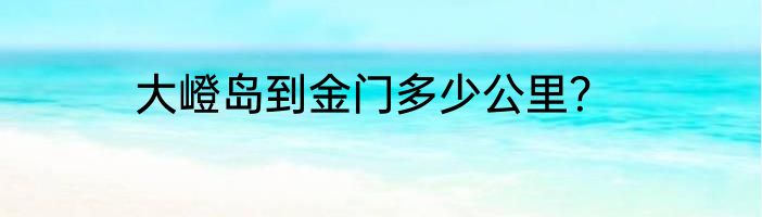 大嶝岛到金门多少公里？