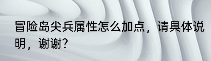 冒险岛尖兵属性怎么加点，请具体说明，谢谢？