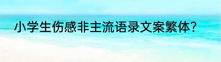 小学生伤感非主流语录文案繁体？