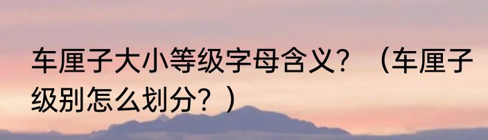 车厘子大小等级字母含义？（车厘子级别怎么划分？）