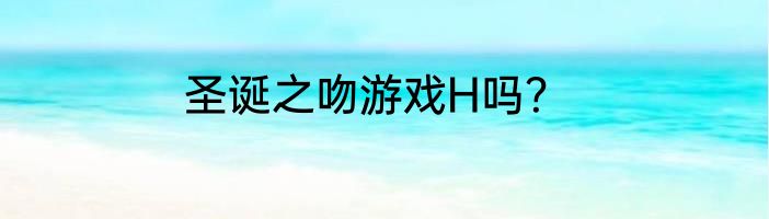 圣诞之吻游戏H吗？