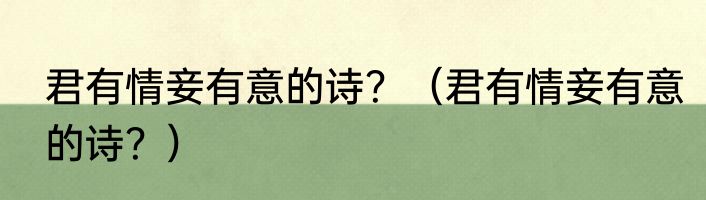 君有情妾有意的诗？（君有情妾有意的诗？）