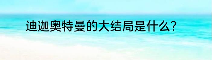 迪迦奥特曼的大结局是什么？