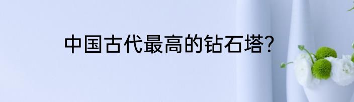 中国古代最高的钻石塔？