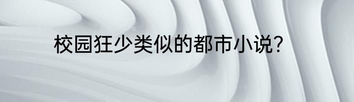 校园狂少类似的都市小说？