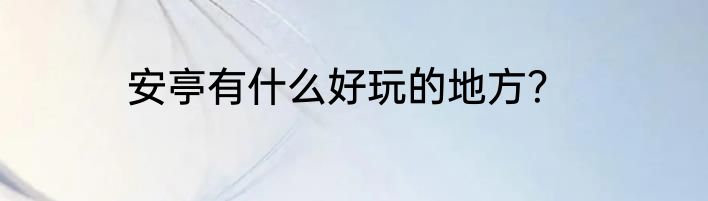 安亭有什么好玩的地方？