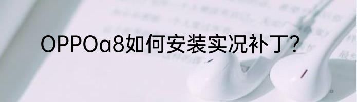 OPPOa8如何安装实况补丁？