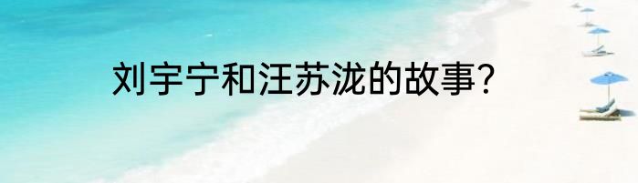 刘宇宁和汪苏泷的故事？