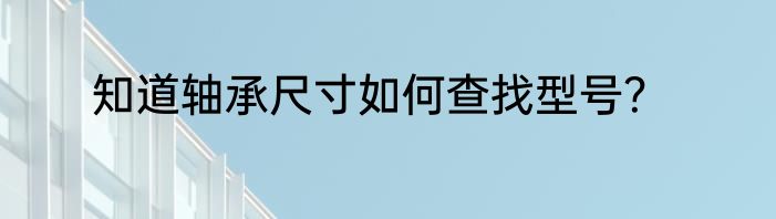 知道轴承尺寸如何查找型号？