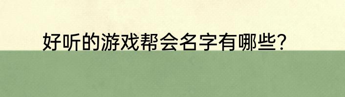 好听的游戏帮会名字有哪些？