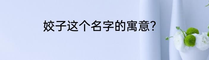 姣子这个名字的寓意？