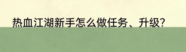 热血江湖新手怎么做任务、升级？