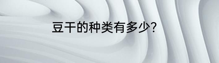 豆干的种类有多少？